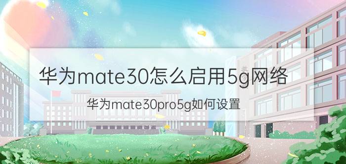 华为mate30怎么启用5g网络 华为mate30pro5g如何设置？